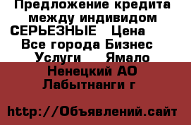 Предложение кредита между индивидом СЕРЬЕЗНЫЕ › Цена ­ 0 - Все города Бизнес » Услуги   . Ямало-Ненецкий АО,Лабытнанги г.